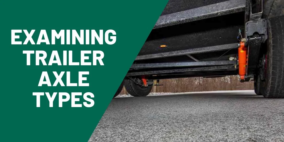 Understanding the Different Types of Trailer Axles