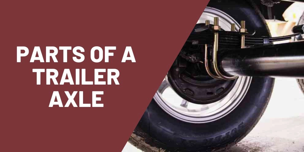 Understanding the Parts of a Trailer Axle